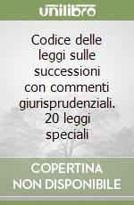 Codice delle leggi sulle successioni con commenti giurisprudenziali. 20 leggi speciali