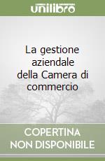 La gestione aziendale della Camera di commercio libro