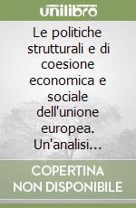 Le politiche strutturali e di coesione economica e sociale dell'unione europea. Un'analisi introduttiva con particolare riferimento all'Italia libro