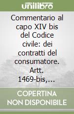 Commentario al capo XIV bis del Codice civile: dei contratti del consumatore. Artt. 1469-bis, 1469-sexies libro