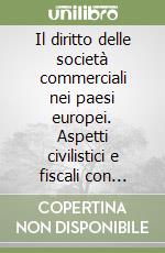 Il diritto delle società commerciali nei paesi europei. Aspetti civilistici e fiscali con statuti tipo e convenzioni internazionali...