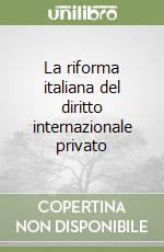 La riforma italiana del diritto internazionale privato libro