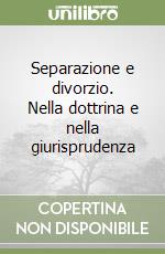 Separazione e divorzio. Nella dottrina e nella giurisprudenza