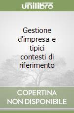 Gestione d'impresa e tipici contesti di riferimento libro