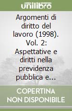 Argomenti di diritto del lavoro (1998). Vol. 2: Aspettative e diritti nella previdenza pubblica e privata. Orario di lavoro libro