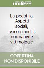 La pedofilia. Aspetti sociali, psico-giuridici, normativi e vittimologici libro