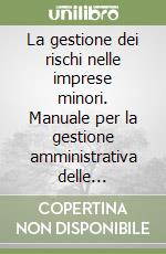 La gestione dei rischi nelle imprese minori. Manuale per la gestione amministrativa delle esposizioni ai rischi e delle perdite attese. Con floppy disk libro