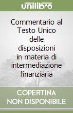 Commentario al Testo Unico delle disposizioni in materia di intermediazione finanziaria libro