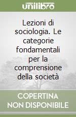 Lezioni di sociologia. Le categorie fondamentali per la comprensione della società libro