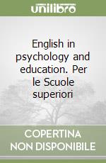 English in psychology and education. Per le Scuole superiori libro