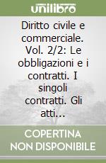 Diritto civile e commerciale. Vol. 2/2: Le obbligazioni e i contratti. I singoli contratti. Gli atti unilaterali e i titoli di credito. I fatti illeciti...