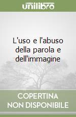 L'uso e l'abuso della parola e dell'immagine libro