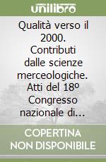 Qualità verso il 2000. Contributi dalle scienze merceologiche. Atti del 18º Congresso nazionale di merceologia (Verona, 1-3 ottobre 1998) (2) libro