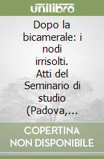 Dopo la bicamerale: i nodi irrisolti. Atti del Seminario di studio (Padova, palazzo del Bo, 19 gennaio 1998) libro