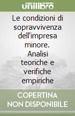 Le condizioni di sopravvivenza dell'impresa minore. Analisi teoriche e verifiche empiriche