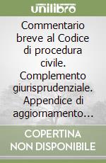 Commentario breve al Codice di procedura civile. Complemento giurisprudenziale. Appendice di aggiornamento 1996-1998 libro