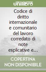 Codice di diritto internazionale e comunitario del lavoro corredato di note esplicative e riferimenti normativi libro