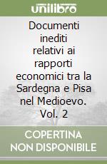 Documenti inediti relativi ai rapporti economici tra la Sardegna e Pisa nel Medioevo. Vol. 2