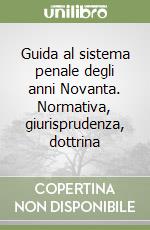 Guida al sistema penale degli anni Novanta. Normativa, giurisprudenza, dottrina libro