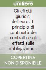 Gli effetti giuridici dell'euro. Il principio di continuità dei contratti e gli effetti sulle obbligazioni pecuniarie. Le regole legali di conversione... libro