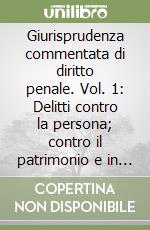 Giurisprudenza commentata di diritto penale. Vol. 1: Delitti contro la persona; contro il patrimonio e in materia di stupefacenti libro