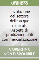 L'evoluzione del settore delle acque minerali. Aspetti di produzione e di commercializzazione libro