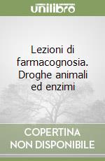 Lezioni di farmacognosia. Droghe animali ed enzimi libro