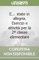 E... state in allegria. Esercizi e attività per la 2ª classe elementare libro