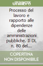 Processo del lavoro e rapporto alle dipendenze delle amministrazioni pubbliche. Il DL n. 80 del 1998 libro