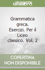 Grammatica greca. Esercizi. Per il Liceo classico. Vol. 2 libro