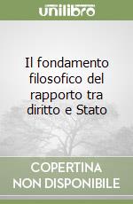 Il fondamento filosofico del rapporto tra diritto e Stato libro
