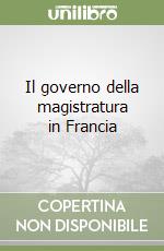 Il governo della magistratura in Francia libro
