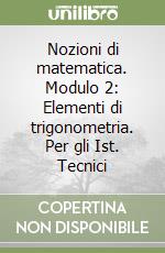 Nozioni di matematica. Modulo 2: Elementi di trigonometria. Per gli Ist. Tecnici libro