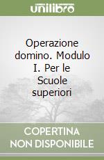 Operazione domino. Modulo I. Per le Scuole superiori libro