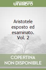 Aristotele esposto ed esaminato. Vol. 2