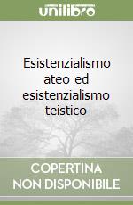 Esistenzialismo ateo ed esistenzialismo teistico