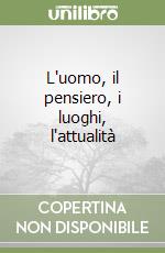 L'uomo, il pensiero, i luoghi, l'attualità libro