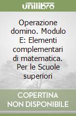 Operazione domino. Modulo E: Elementi complementari di matematica. Per le Scuole superiori libro