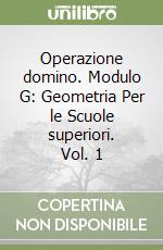 Operazione domino. Modulo G: Geometria Per le Scuole superiori. Vol. 1 libro