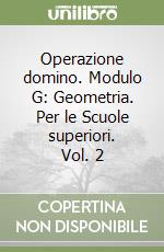 Operazione domino. Modulo G: Geometria. Per le Scuole superiori. Vol. 2 libro