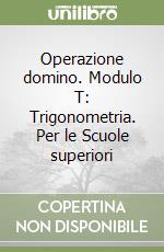 Operazione domino. Modulo T: Trigonometria. Per le Scuole superiori libro