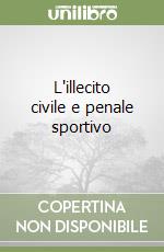 L'illecito civile e penale sportivo libro