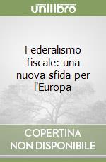 Federalismo fiscale: una nuova sfida per l'Europa libro