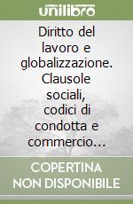 Diritto del lavoro e globalizzazione. Clausole sociali, codici di condotta e commercio internazionale