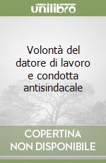 Volontà del datore di lavoro e condotta antisindacale libro