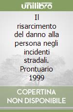 Il risarcimento del danno alla persona negli incidenti stradali. Prontuario 1999 libro