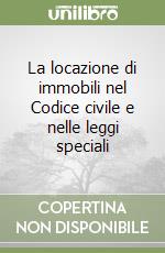 La locazione di immobili nel Codice civile e nelle leggi speciali libro