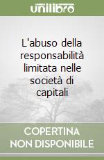 L'abuso della responsabilità limitata nelle società di capitali libro