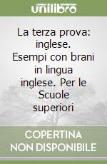 La terza prova: inglese. Esempi con brani in lingua inglese. Per le Scuole superiori libro