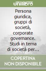 Persona giuridica, gruppi di società, corporate governance. Studi in tema di società per azioni libro